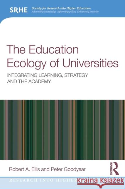 The Education Ecology of Universities: Integrating Learning, Strategy and the Academy Robert a. Ellis Peter Goodyear 9780815353652