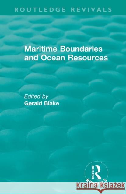 Routledge Revivals: Maritime Boundaries and Ocean Resources (1987) Gerald Henry Blake 9780815353768
