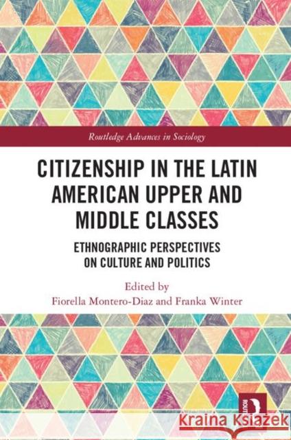 Citizenship in the Latin American Upper and Middle Classes: Ethnographic Perspectives on Culture and Politics Montero-Diaz, Fiorella 9780815353928 Routledge