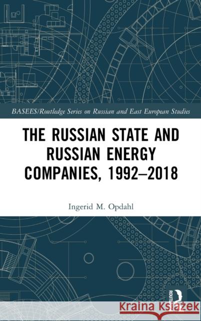 The Russian State and Russian Energy Companies Ingerid M. Opdahl 9780815354055 Routledge