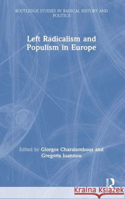 Left Radicalism and Populism in Europe Giorgos Charalambous Gregoris Ioannou 9780815354178