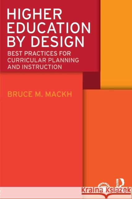 Higher Education by Design: Best Practices for Curricular Planning and Instruction Bruce M. Mackh 9780815354185 Routledge