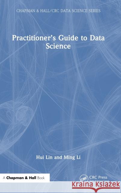 Practitioner’s Guide to Data Science Hui Lin Ming Li 9780815354475 CRC Press