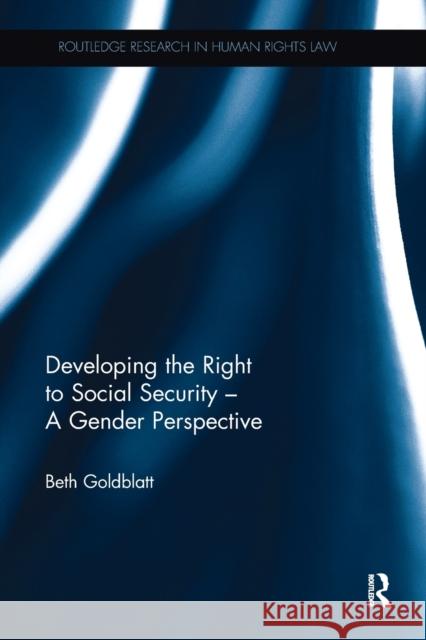 Developing the Right to Social Security - A Gender Perspective Goldblatt, Beth (University of Technology, Sydney, Australia) 9780815354598 Routledge Research in Human Rights Law