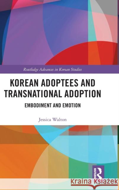 Korean Adoptees and Transnational Adoption: Embodiment and Emotion Walton, Jessica 9780815354628 Routledge