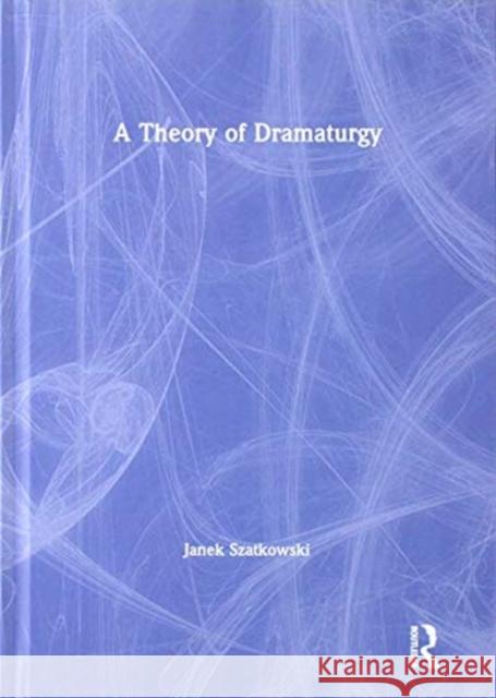 A Theory of Dramaturgy Janek Szatkowski 9780815354703