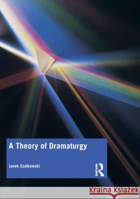 A Theory of Dramaturgy Janek Szatkowski 9780815354710