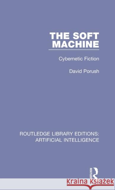 The Soft Machine: Cybernetic Fiction David Porush   9780815355137 CRC Press Inc