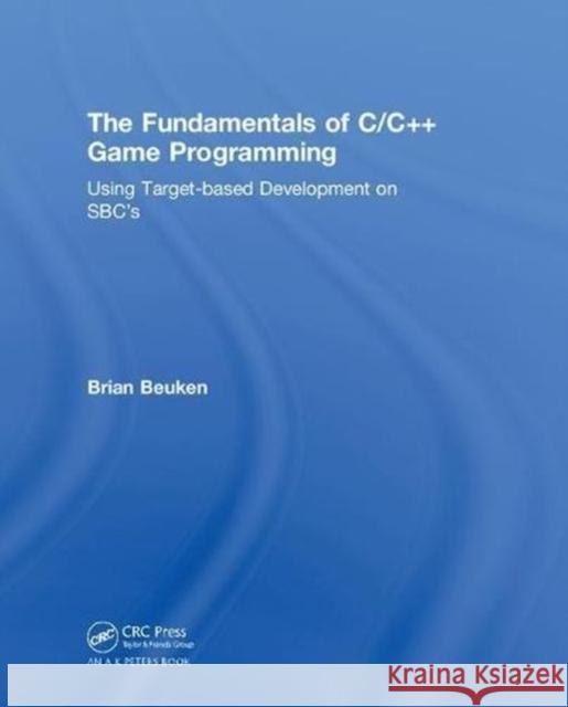 The Fundamentals of C/C++ Game Programming: Using Target-Based Development on Sbc's Brian Beuken 9780815355274 A K PETERS