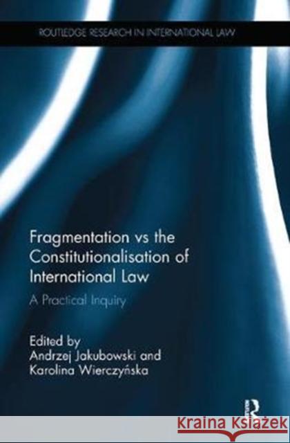 Fragmentation Vs the Constitutionalisation of International Law: A Practical Inquiry  9780815355298 Routledge Research in International Law