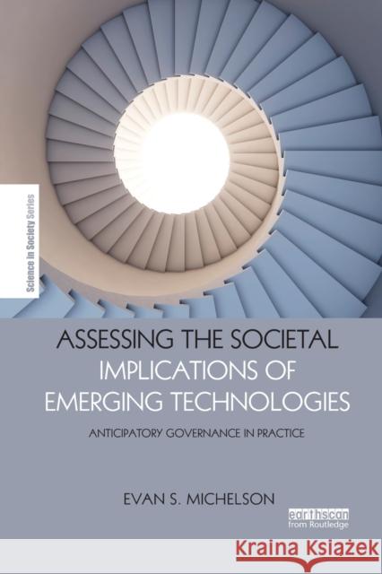 Assessing the Societal Implications of Emerging Technologies: Anticipatory Governance in Practice Michelson, Evan S. (Alfred P. Sloan Foundation, USA) 9780815355786 