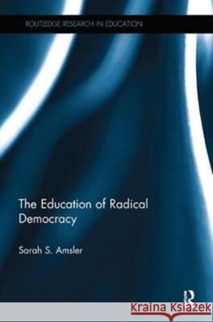 The Education of Radical Democracy Amsler, Sarah S. (University of Lincoln, UK) 9780815356332