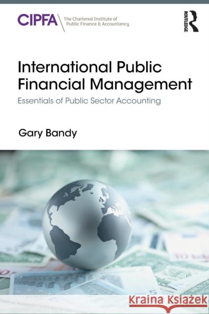 International Public Financial Management: Essentials of Public Sector Accounting Gary Bandy 9780815356356 Routledge