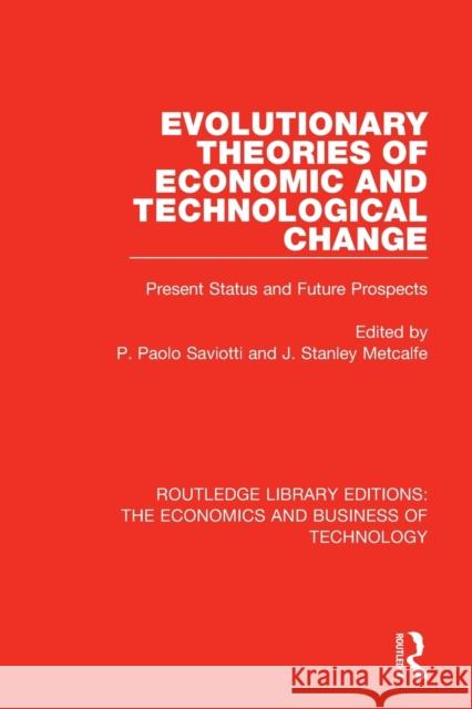 Evolutionary Theories of Economic and Technological Change: Present Status and Future Prospects (pier) Paolo Saviotti Stan Metcalfe 9780815356646