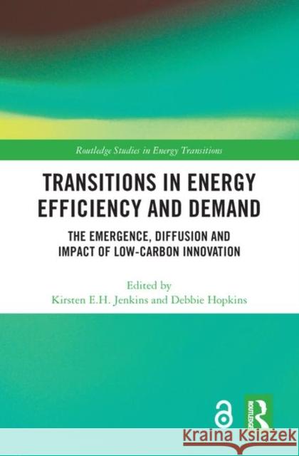 Transitions in Energy Efficiency and Demand: The Emergence, Diffusion and Impact of Low-Carbon Innovation Jenkins, Kirsten E. H. 9780815356783