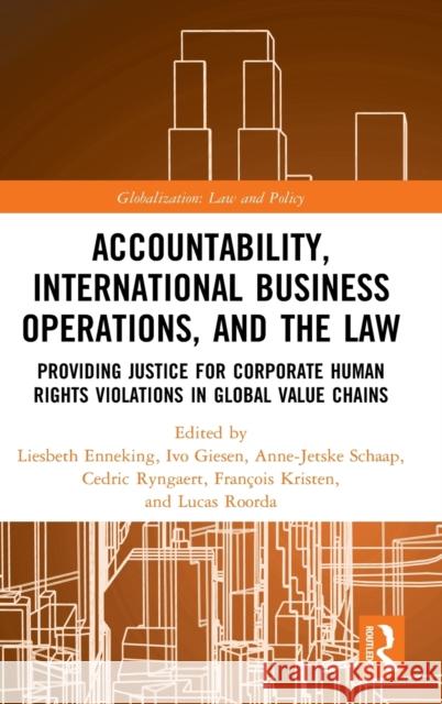 Accountability, International Business Operations and the Law: Providing Justice for Corporate Human Rights Violations in Global Value Chains Enneking, Liesbeth 9780815356837 Routledge