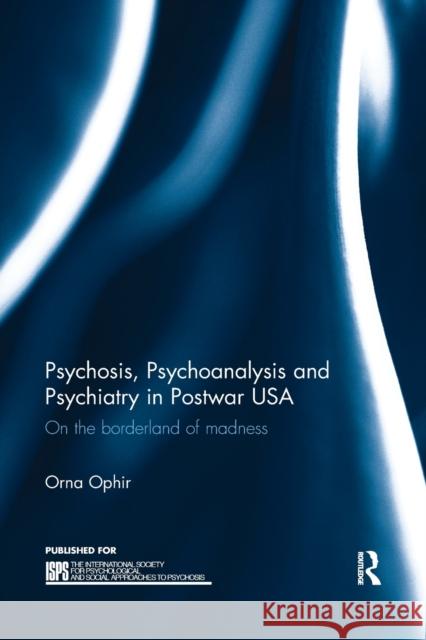 Psychosis, Psychoanalysis and Psychiatry in Postwar USA: On the Borderland of Madness Ophir, Orna (Licensed psychoanalyst, USA) 9780815356967