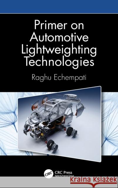 Primer on Automotive Lightweighting Technologies Raghu Echempati 9780815357131 CRC Press