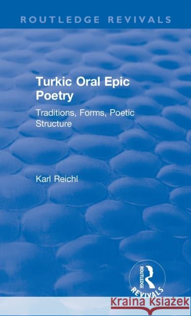 Routledge Revivals: Turkic Oral Epic Poetry (1992): Traditions, Forms, Poetic Structure Karl Reichl (Universitat Bonn, Germany)   9780815357766 CRC Press Inc