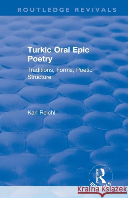 Routledge Revivals: Turkic Oral Epic Poetry (1992): Traditions, Forms, Poetic Structure Karl Reichl 9780815357797 Routledge