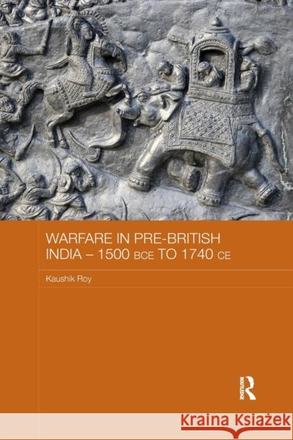 Warfare in Pre-British India - 1500bce to 1740ce Roy, Kaushik (Jadavpur University, India and PRIO, Norway) 9780815358022 Taylor & Francis Inc