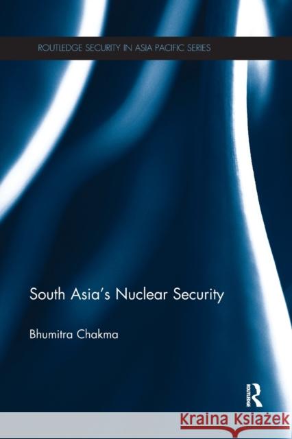 South Asia's Nuclear Security Chakma, Bhumitra (University of Hull, UK) 9780815358053