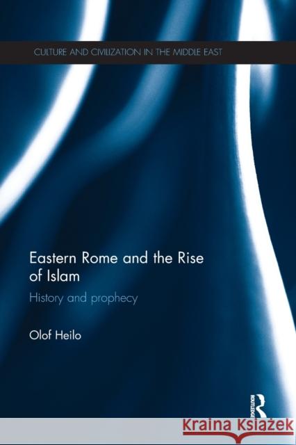 Eastern Rome and the Rise of Islam: History and Prophecy Heilo, Olof (University of Vienna) 9780815358060