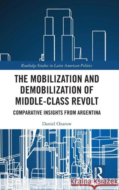 The Mobilization and Demobilization of Middle-Class Revolt: Comparative Insights from Argentina Ozarow, Daniel 9780815358183