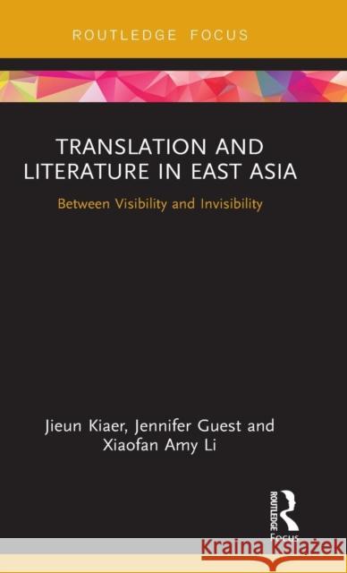 Translation and Literature in East Asia: Between Visibility and Invisibility Jieun Kiaer Jennifer Guest Xiaofan Amy Li 9780815358275