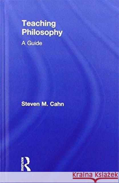 Teaching Philosophy: A Guide Steven M. Cahn 9780815358558 Routledge