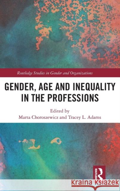 Gender, Age and Inequality in the Professions: Exploring the Disordering, Disruptive and Chaotic Properties of Communication Choroszewicz, Marta 9780815358572