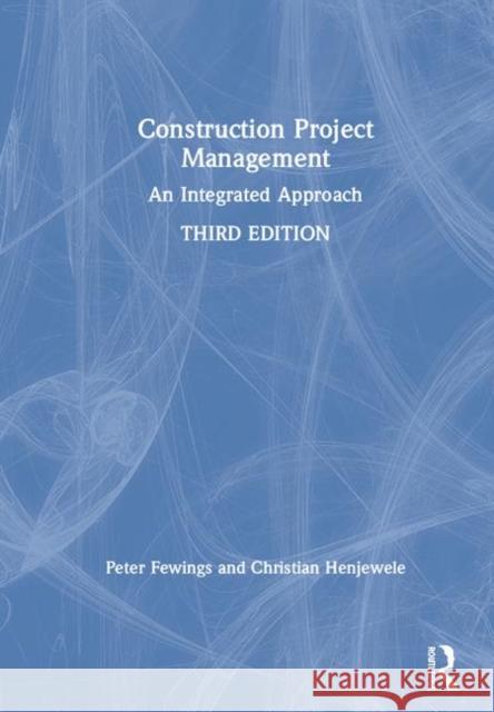 Construction Project Management: An Integrated Approach Peter Fewings Christian Henjewele 9780815358640 Routledge