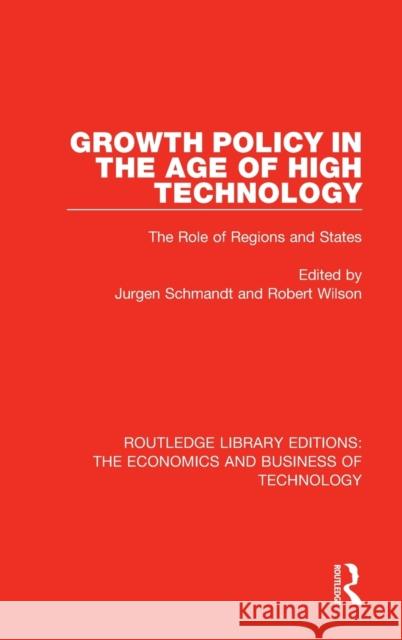 Growth Policy in the Age of High Technology: The Role of Regions and States Schmandt, Jurgen 9780815358701