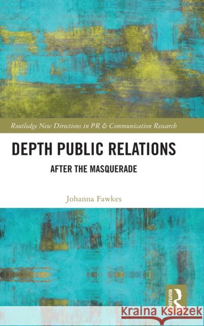 Depth Public Relations: After the Masquerade Fawkes, Johanna 9780815358732 Taylor & Francis Inc