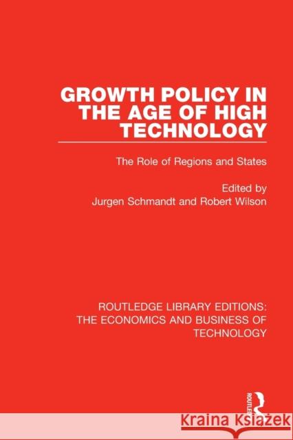 Growth Policy in the Age of High Technology: The Role of Regions and States Schmandt, Jurgen 9780815359005 Routledge