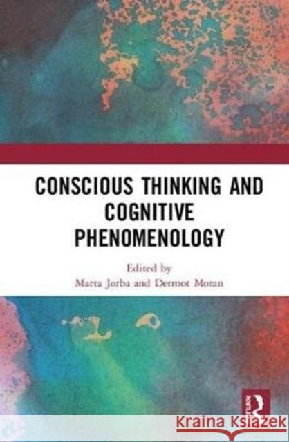 Conscious Thinking and Cognitive Phenomenology Marta Jorba Dermot Moran 9780815359074 Routledge