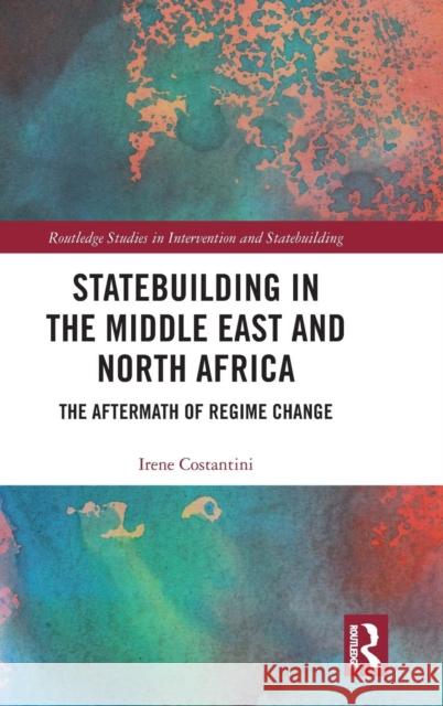 Statebuilding in the Middle East and North Africa: The Aftermath of Regime Change Irene Costantini 9780815359128