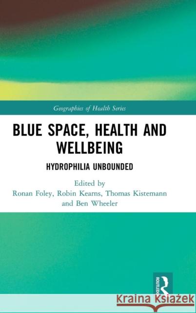 Blue Space, Health and Wellbeing: Hydrophilia Unbounded Ronan Foley Robin Kearns Thomas Kistemann 9780815359142 Routledge