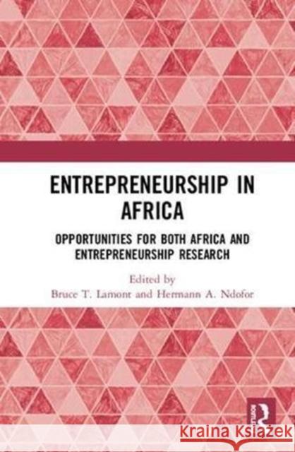 Entrepreneurship in Africa: Opportunities for Both Africa and Entrepreneurship Research Bruce T. Lamont Hermann A. Ndofor 9780815359227 Routledge