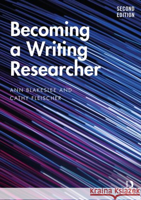 Becoming a Writing Researcher Ann M. Blakeslee Cathy Fleischer 9780815359272