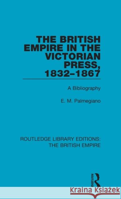 The British Empire in the Victorian Press, 1832-1867: A Bibliography E. M. Palmegiano   9780815359319 CRC Press Inc