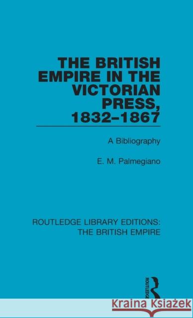 The British Empire in the Victorian Press, 1832-1867: A Bibliography E. M. Palmegiano   9780815359319