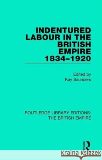 Indentured Labour in the British Empire 1834-1920 Saunders, Kay 9780815359463 Routledge