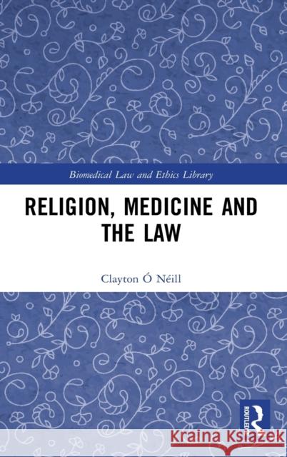 Religion, Medicine and the Law Clayton O 9780815359470 Routledge