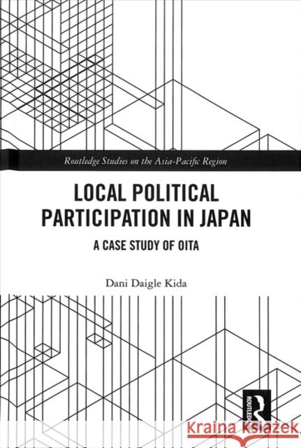 Local Political Participation in Japan: A Case Study of Oita Dani Daigle Kida 9780815359487 Routledge