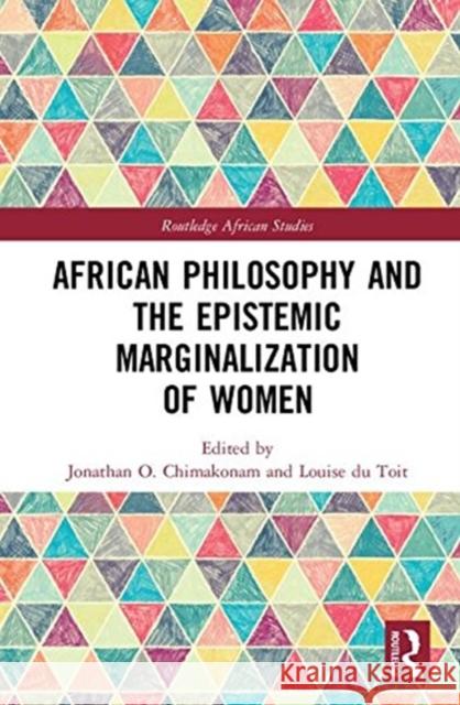 African Philosophy and the Epistemic Marginalization of Women Jonathan O. Chimakonam 9780815359647 Routledge