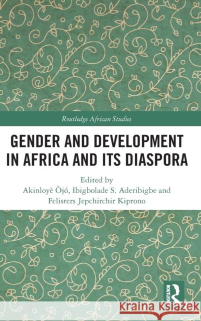 Gender and Development in Africa and Its Diaspora Akinloye Ojo Ibigbolade Simon Aderibigbe Felisters Simon Kiprono 9780815359722 Routledge