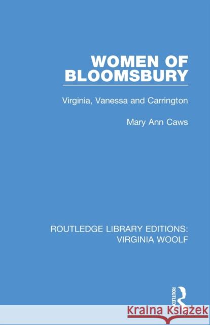 Women of Bloomsbury: Virginia, Vanessa and Carrington Mary Ann Caws 9780815359753 Routledge