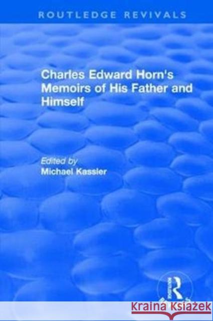 Routledge Revivals: Charles Edward Horn's Memoirs of His Father and Himself (2003) Michael Kassler 9780815359913