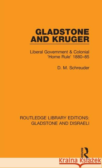 Gladstone and Kruger: Liberal Government & Colonial 'Home Rule' 1880-85 Schreuder, Deryck 9780815360049